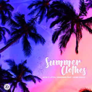 Now O Later & Vanished feat. Jaime Deraz — Summer Clothes - 0:00