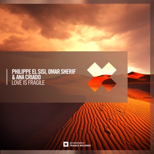 Philippe El Sisi x Omar Sherif & Ana Criado — Love Is Fragile (Extended Mix)