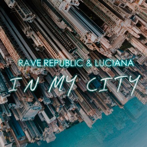 Rave Republic feat. Luciana — In My City - 0:00