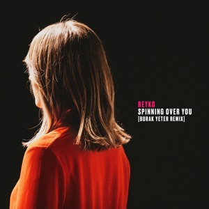 REYKO — Spinning Over You (Burak Yeter Remix)