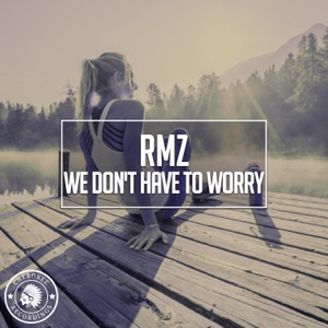 RMZ — We Don't Have To Worry