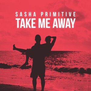 Sasha Primitive — Take Me Away