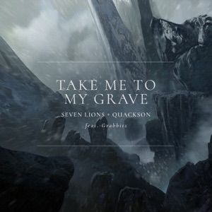 SEVEN LIONS/QUACKSON/GRABBITZ — Take Me To My Grave