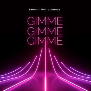 SHANA VANGUARDE — GIMME GIMME GIMME