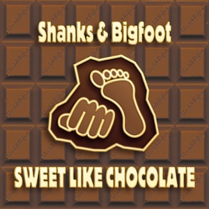 Shanks & Bigfoot — Sweet Like Chocolate