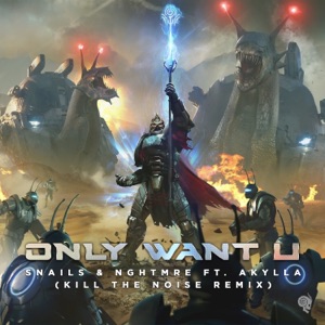 SNAILS/NGHTMRE — Only Want U (Kill The Noise rmx)