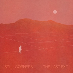 Still Corners — The Last Exit