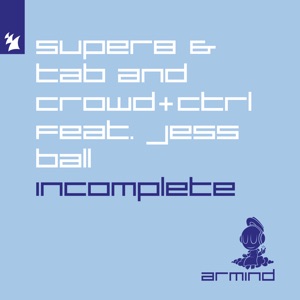 Super8 & Tab and Crowd+Ctrl feat. Jess Ball — Incomplete (Extended Mix)