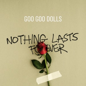 THE GOO GOO DOLLS — Nothing Lasts Forever