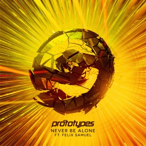 THE PROTOTYPES/FELIX SAMUEL — Never Be Alone
