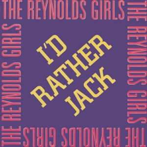 The Reynolds Girls — I'd Rather Jack