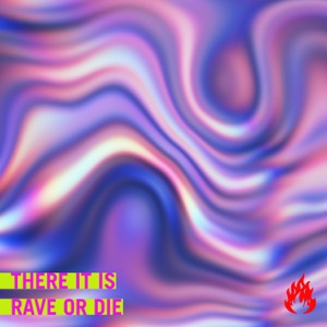 THERE IT IS — Rave or Die