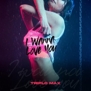 Triplo Max — I Wanna Love You