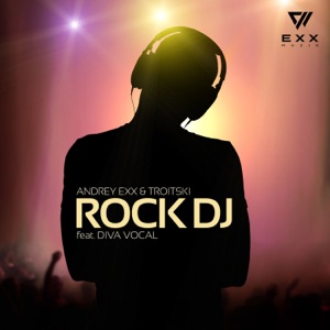 Andrey Exx, Troitski, Diva Vocal — Rock DJ (Deepjack, Mr. Nu Remix)
