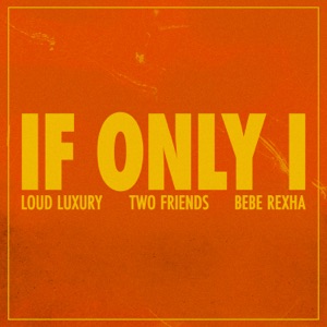 Two Friends feat. Loud Luxury & Bebe Rexha — If Only I