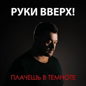 РУКИ ВВЕРХ — ПЛАЧЕШЬ В ТЕМНОТЕ (2017)
