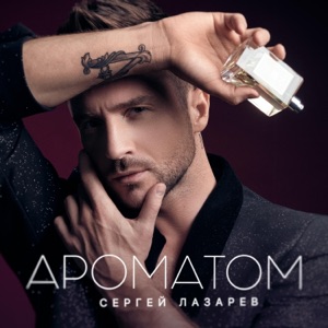 СЕРГЕЙ ЛАЗАРЕВ — АРОМАТОМ (2021)