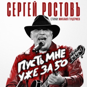 Сергей Ростовъ — Пусть мне уже за 50