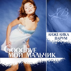 АНЖЕЛИКА ВАРУМ — ГУД БАЙ, МОЙ МАЛЬЧИК