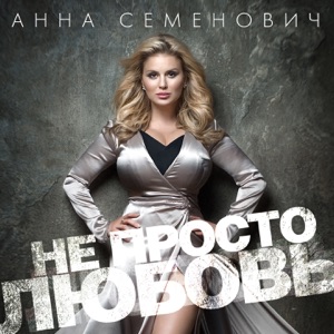 Анна Семенович — Не Просто Любовь