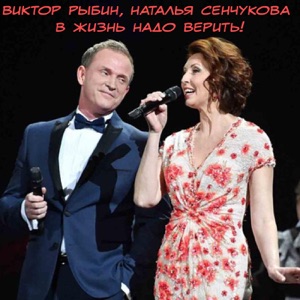 ВИКТОР РЫБИН;НАТАЛЬЯ СЕНЧУКОВА — В ЖИЗНЬ НАДО ВЕРИТЬ