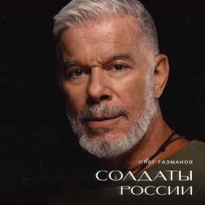 ОЛЕГ ГАЗМАНОВ — СОЛДАТЫ РОССИИ