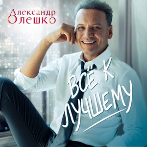 АЛЕКСАНДР ОЛЕШКО — К ЛУЧШЕМУ