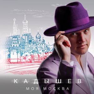 КАДЫШЕВ — МОЯ МОСКВА