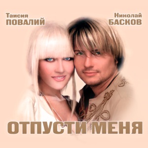 НИКОЛАЙ БАСКОВ И ТАИСИЯ ПОВАЛИЙ — ОТПУСТИ МЕНЯ